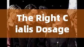 The Right Cialis Dosage for You: A Comprehensive GuideTitle: Unveiling the Optimal Cialis Dosage: A Comprehensive Guide for Mens Health