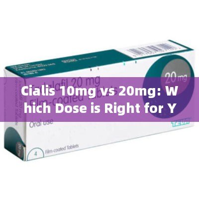 Cialis 10mg vs 20mg: Which Dose is Right for You?