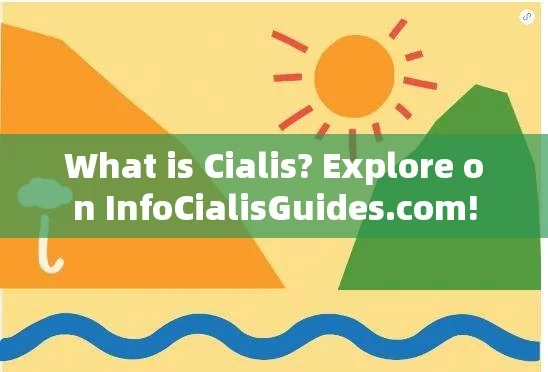 What is Cialis? Explore on InfoCialisGuides.com!