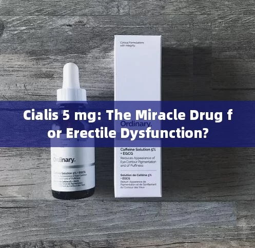 Cialis 5 mg: The Miracle Drug for Erectile Dysfunction?