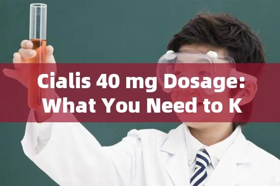 Cialis 40 mg Dosage: What You Need to Know!Title: Unveiling the Power of Cialis 40 mg Dosage: A Game Changer for Mens Health?