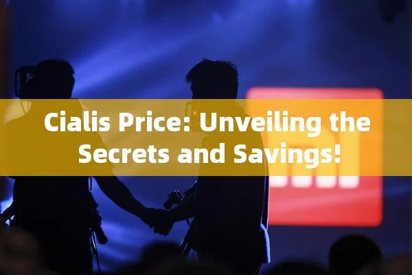 Cialis Price: Unveiling the Secrets and Savings!