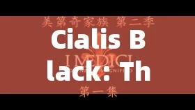 Cialis Black: The Powerful ED Medication You Need to Know AboutTitle: Unveiling the Power of Generic Cialis: A Game-Changer in Mens Health?