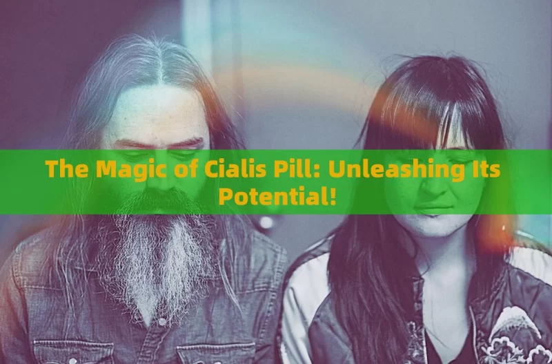 The Magic of Cialis Pill: Unleashing Its Potential!