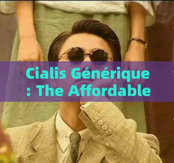 Cialis Générique: The Affordable Alternative to Cialis