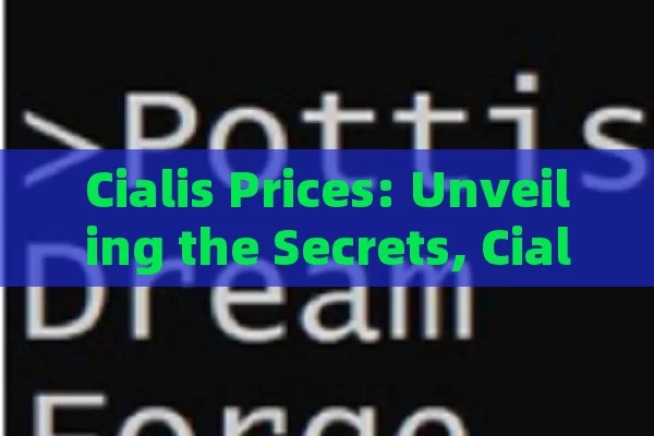 Cialis Prices: Unveiling the Secrets, Cialis Costs Unveiled