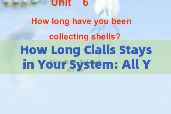 How Long Cialis Stays in Your System: All You Need to Know, Cialis Duration in System