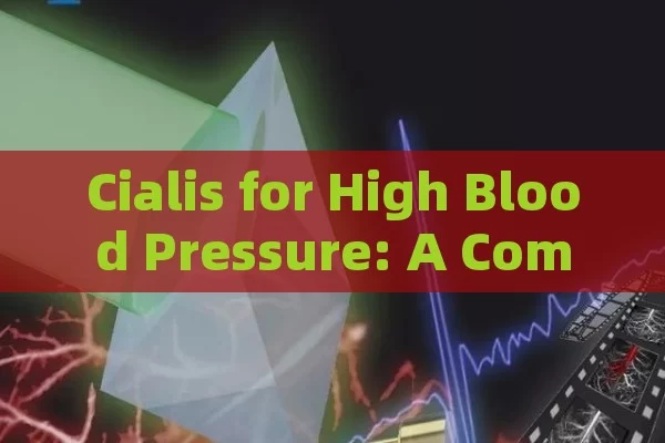 Cialis for High Blood Pressure: A Comprehensive Guide,Can Cialis Help Manage High Blood Pressure?