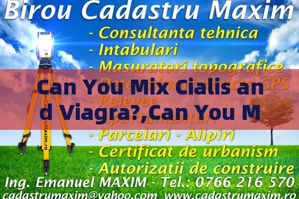 Can You Mix Cialis and Viagra?,Can You Mix Cialis with Viagra? A Comprehensive Guide