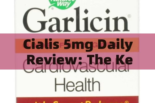 Cialis 5mg Daily Review: The Key to Enhanced Well-being,Cialis 5mg Daily: A Comprehensive Review