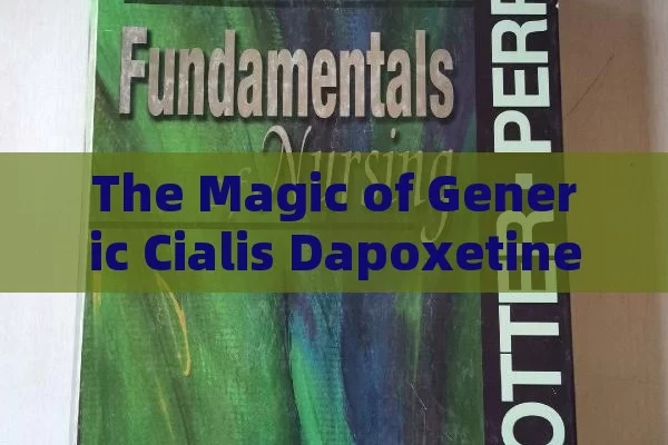 The Magic of Generic Cialis Dapoxetine, Generic Cialis Dapoxetine Benefits