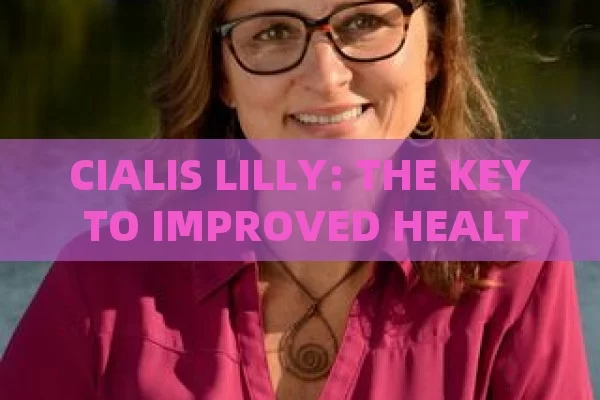 CIALIS LILLY: THE KEY TO IMPROVED HEALTH, Unveiling the Power of Cialis Lilly