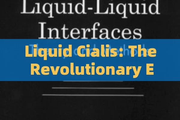 Liquid Cialis: The Revolutionary ED Treatment,Unlocking the Potential of Liquid Cialis: A Comprehensive Guide