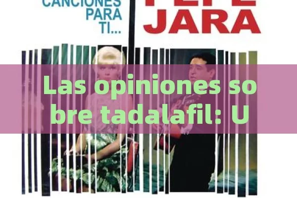 Opinions on tadalafil: a complete guide, opinions on Tadalafil: a complete Guide for Spanish readers