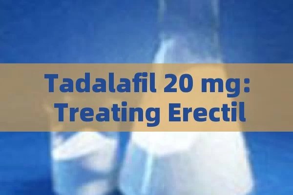 Tadalafil 20 mg: treating Erectile Dysfunction by relaxing muscles