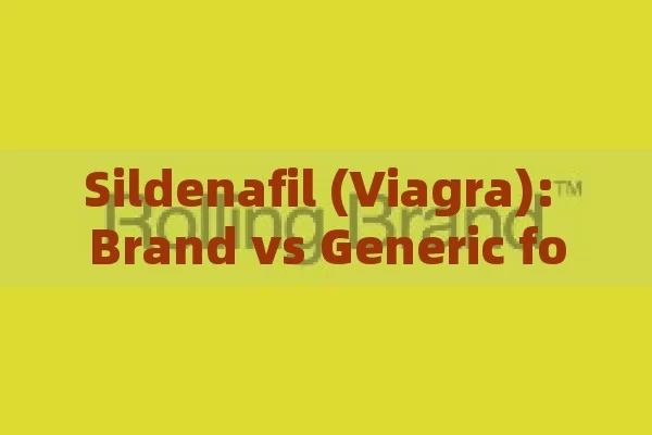 Sildenafil (Viagra): Brand vs Generic for Erectile Dysfunction