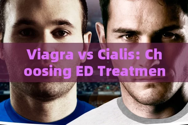 Viagra vs Cialis: Choosing ED Treatment in Spain