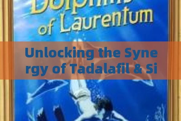 Unlocking the Synergy of Tadalafil & Sildenafil