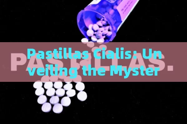 Pastillas Cialis: Unveiling the Mystery