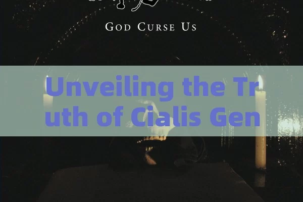 Unveiling the Truth of Cialis Generico: Key Info for Decision Making