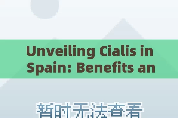 Unveiling Cialis in Spain: Benefits and Availability Explored