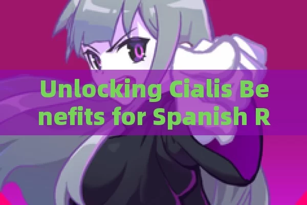 Unlocking Cialis Benefits for Spanish Residents