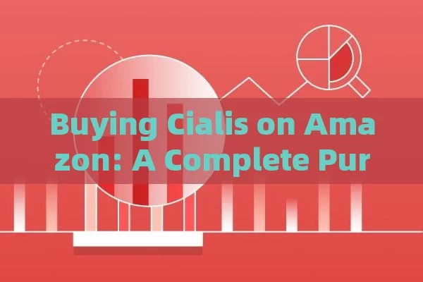 Buying Cialis on Amazon: A Complete Purchasing, Safety & Effectiveness Guide