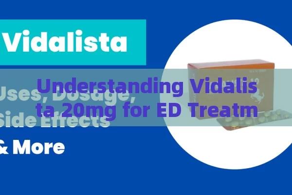 Understanding Vidalista 20mg for ED Treatment