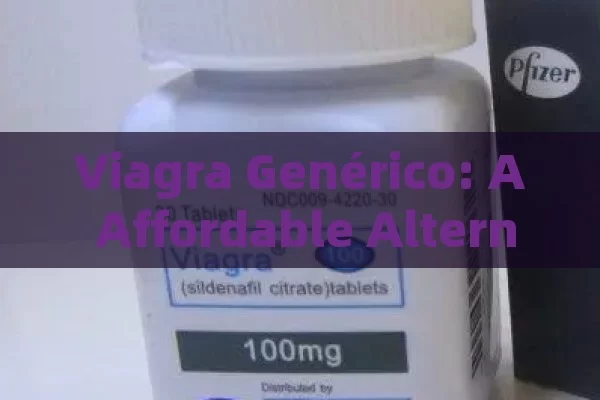 Viagra Genérico: A Affordable Alternative? （直译为，仿制伟哥，一种经济实惠的替代品？）