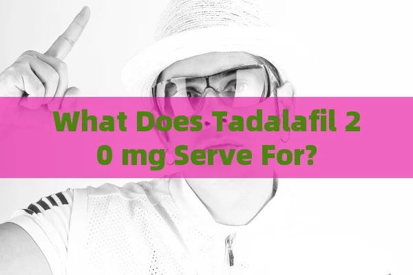 What Does Tadalafil 20 mg Serve For?