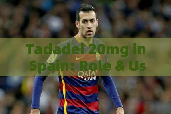 Tadadel 20mg in Spain: Role & Use