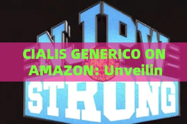 CIALIS GENERICO ON AMAZON: Unveiling the Mystery