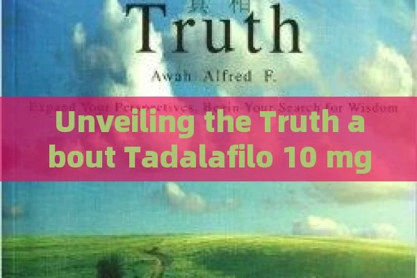 Unveiling the Truth about Tadalafilo 10 mg: Comprehensive Insights