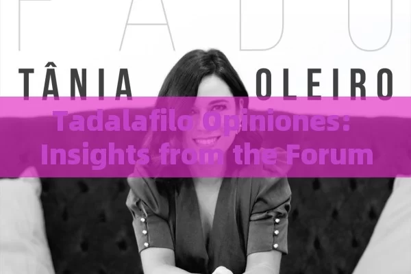 Tadalafilo Opiniones: Insights from the Forum